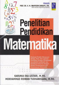 Penelitian pendidikan matematika : panduan praktis menyusun skripsi, tesis dan laporan penelitian dengan pendekatan kuantitatif, kualitatif dan kombinasi disertai dengan model pembelajaran dan kemampuan matematis