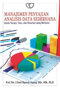 Manajemen penyajian analisis data sederhana : untuk skripsi, tesis dan disertasi yang bermutu