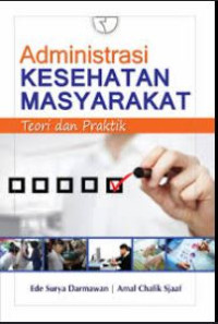 Administrasi kesehatan masyarakat : teori dan praktik