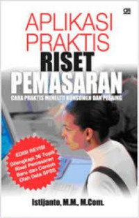 Aplikasi praktis riset pemasaran : cara praktis meneliti konsumen dan pesaing