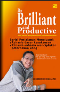 Be Brilliant and Productive : jalan rahasia menuju kesuksesan pribadi dan finansial