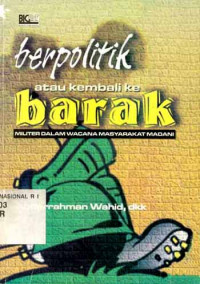 Berpolitik atau kembali ke barak : Militer dalam wacana masyarakat madani