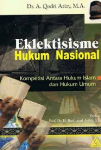 Eklektisisme hukum nasional : kompetisi antara hukum islam dan hukum umum