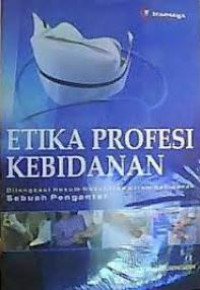 Etika Profesi Kebidanan : dilengkapi hukum kesehatan dalam kebidanan = sebuah pengantar