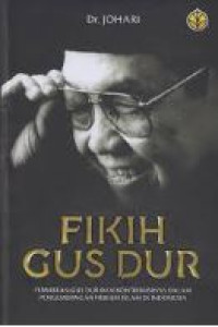 Fikih gus dur : pemikiran gus dur dan kontribusinya dalam pengembangan hukum islam di indonesia