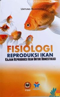 Fisiologi reproduksi ikan : Kajian reproduksi ikan untuk domestikasi