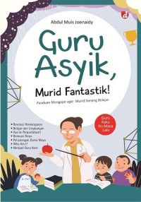 Guru asyik, murid fantastik! : panduan mengajar agar murid senang belajar