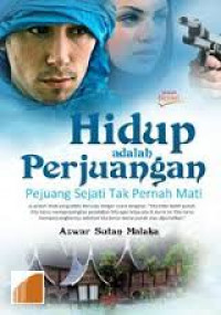 Hidup adalah perjuangan : Pejuang sejati tak pernah mati