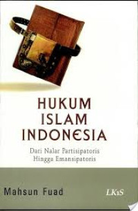 Hukum islam indonesia : dari nalar partisipatoris hingga emansipatoris