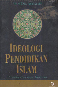 Ideologi pendidikan islam : paradigma humanisme teosentris