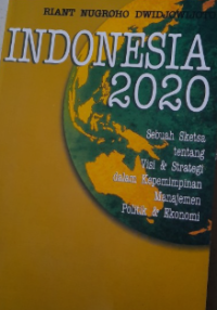 Indonesia 2020 : sebuah sketsa tentang visi & strategi dalam kepemimpinan manajemen politik dan ekonomi