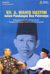 Kh. a. wahid hasyim dalam pandangan dua puteranya : dialog antara gus dur dan gus sholah mengenai pandangan politik keislaman sang ayah