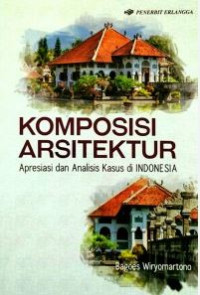 Komposisi arsitektur : apresiasi dan analisis kasus di indonesia