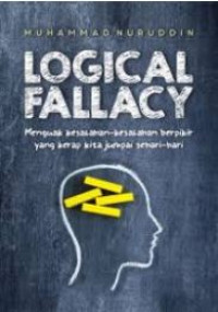 Logical fallacy : menguak kesalahan-kesalahan berpikir yang kerap kita jumpai sehari-hari