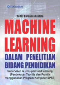 Machine learning dalam penelitian bidang pendidikan : supervised & unsupervised learning = pendekatan teoritis dan praktik menggunakan program komputer SPSS