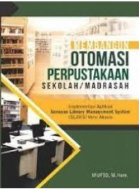 Membangun otomasi perpustakaan sekolah/madrasah : implementasi aplikasi senayan library management system (SLIMS) versi akasia
