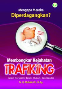 Mengapa mereka diperdagangkan? : membongkar kejahatan trafiking dalam perspektif islam, hukum, dan gender