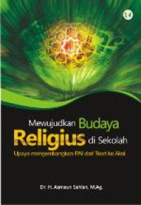 Mewujudkan budaya religius di sekolah : upaya pengembangan PAI dari teori ke aksi