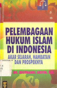 Pelembagaan hukum islam di Indonesia : akar sejarah, hambatan dan prospeknya