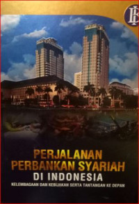 Perjalanan perbankan syariah di indonesia : kelembagaan dan kebijakan serta tantangan ke depan