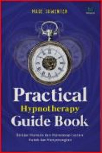 Practical hypnotherapy guide book : belajar hipnosis dan hipnoterapi secara mudah dan menyenangkan