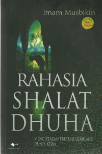Rahasia shalat dhuha : menciptakan prestasi gemilang dunia kerja