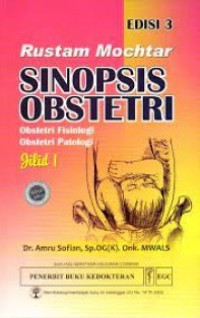 Rustam Mochtar sinopsis Obstetri : Obstetri Fisiologi Obstetri Patologi (Jilid 1)