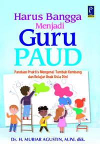 Harus bangga menjadi guru paud : panduan praktis mengenai tumbuh kembang dan belajar anak usia dini