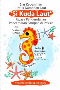 Siar kebersihan untuk darat dan laut (Si Kuda Laut) : Upaya pengendalian pencemaran sampah di pesisir