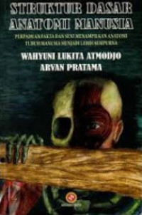 Struktur dasar anatomi manusia : perpaduan fakta dan seni menampilkan anatomi tubuh manusia menjadi lebih sempurna