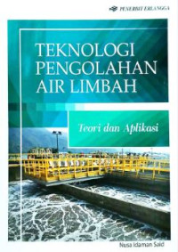 Teknologi pengolahan air limbah : teori dan aplikasi