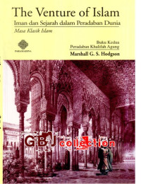 The venture of islam : iman dan sejarah dalam peradaban dunia = masa klasik islam