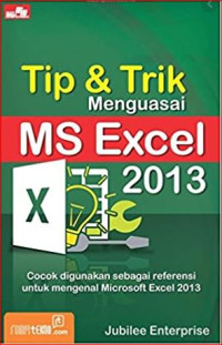 Tip dan trik menguasai MS EXCEL 2013 : cocok digunakan sebagai referensi untuk mengenal microsoft excel 2013