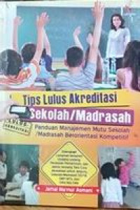 Tips Lulus Akreditasi Sekolah/Madrasah : panduan manajemen mutu sekolah/madrasah berorientasi kompetitif