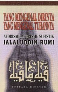 Yang mengenal dirinya yang mengenal tuhannya : aforisme-aforisme sufistik