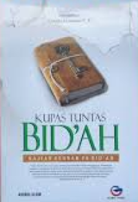 Kupas tuntas bid'ah : kajian sunan vs bid'ah