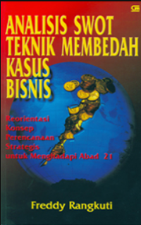 Analisis swot teknik membedah kasus bisnis : reorientasi konsep perencanaan strategis untuk menghadapi abad 21