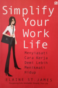 Simplify your work life : menyiasati cara kerja demi lebih menikmati hidup
