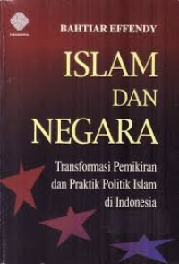 islam dan negara : transformasi pemikiran dan praktik politik islam di indonesia
