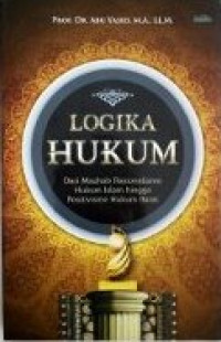 Logika Hukum : Dari Madzhab Rasionalisme Hukum Islam Hingga Positivisme Hukum Barat