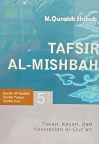 Tafsir Al-Misbah : Surah at-Taubah, Surah Yunus, Surah Hud = Pesan, Kesan, dan Keserasian al-Qur'an (JIlid 5)