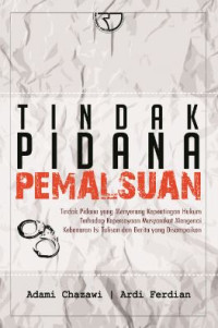 Image of Tindak pidana pemalsuan : tindak pidana yang menyerang kepentingan hukum terhadap kepercayaan masyarakat mengenai kebenaran isi tulisan dan berita yang disampaikan