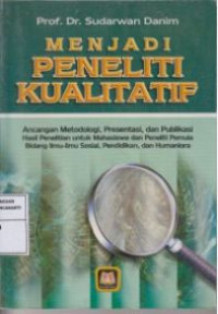 Image of Menjadi peneliti kualitatif : ancangan metodologi, presentasi, dan publikasi hasil penelitian untuk mahasiswa dan peneliti pemula bidang ilmu-ilmu sosial, pendidikan, dan humaniora