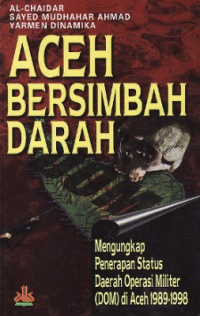 Image of Aceh bersimbah darah : mengungkap penerapan status daerah operasi militer (DOM) di Aceh 1989-1998