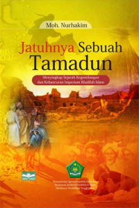 Image of Jatuhnya sebuah tamadun : menyingkap sejarah kegemilangan dan kehancuran imperium khalifah islam