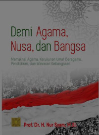 Image of Demi agam, nusa, dan bangsa : memaknai agama, kerukunan umat beragama, pendidikan, dan wawasan kebangsaan